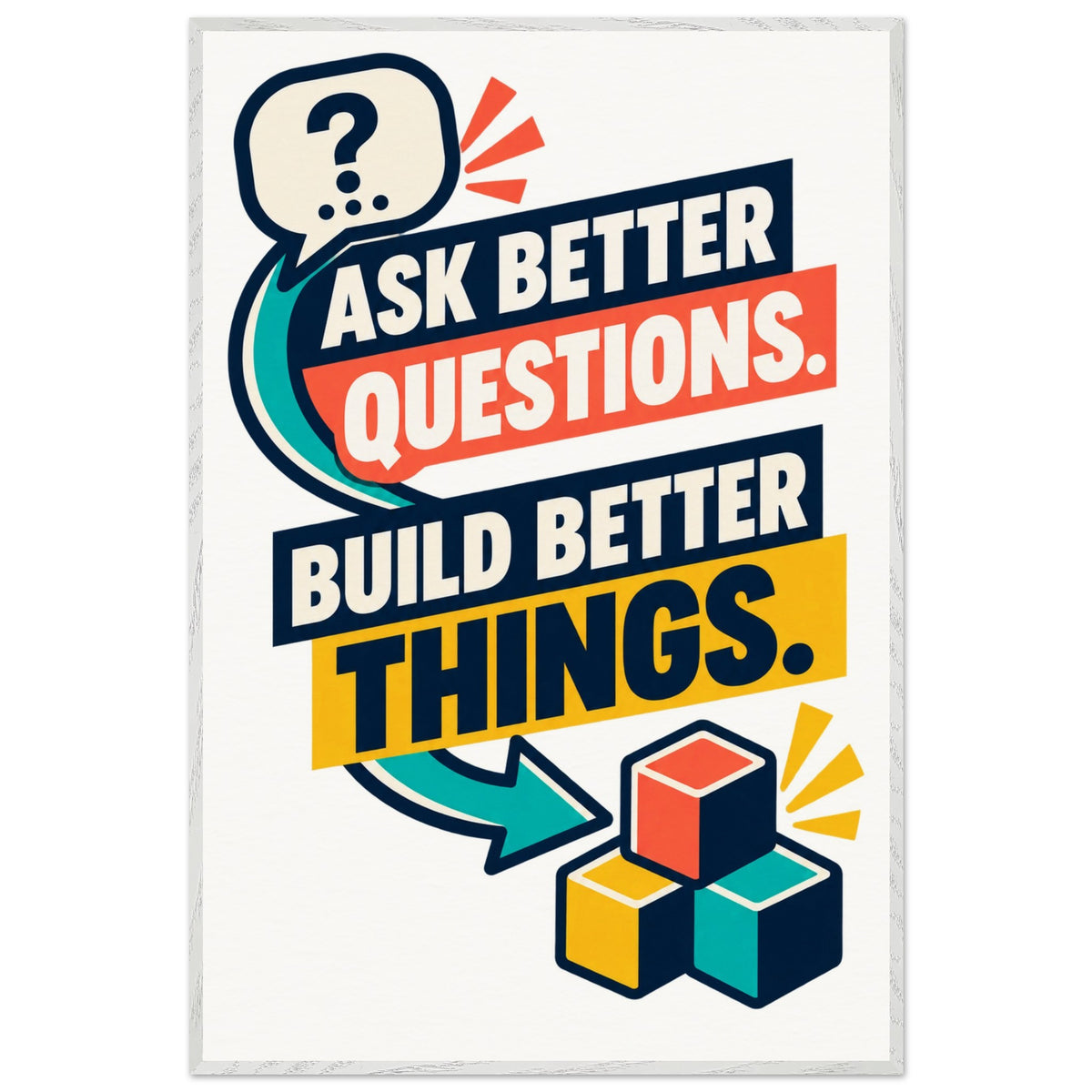 Ask Better Questions, Build Better Things - 100x150 cm, Premium Wooden Framed Poster With Museum-Quality Matte Paper, White frame - Ready-to-hang - Quip & Grain