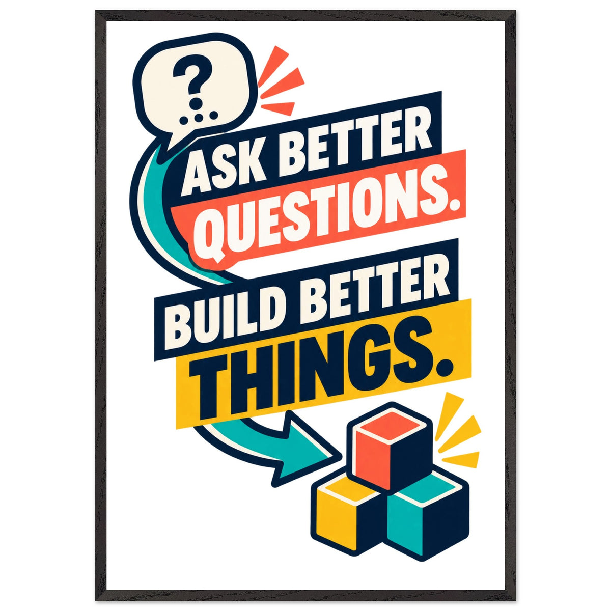 Ask Better Questions, Build Better Things - 70x100 cm, Premium Wooden Framed Poster With Premium Semi-Glossy Paper, Black frame - Ready-to-hang - Quip & Grain