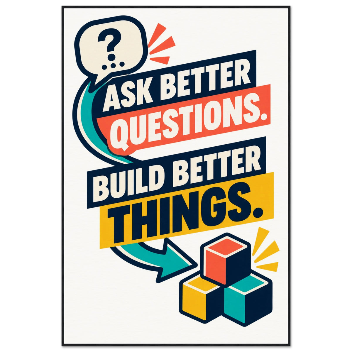 Ask Better Questions, Build Better Things - 100x150 cm, Museum-Quality Matte Paper Wooden Framed Poster, Black frame - Ready-to-hang - Quip & Grain