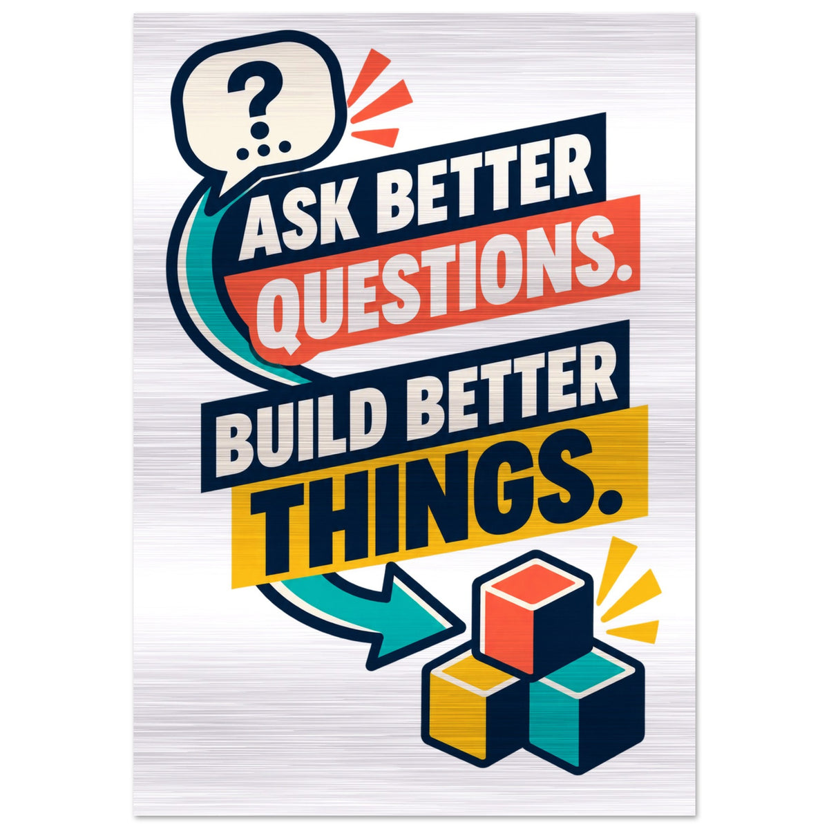 Ask Better Questions, Build Better Things - 70x100 cm, Brushed Aluminum Print - Quip & Grain