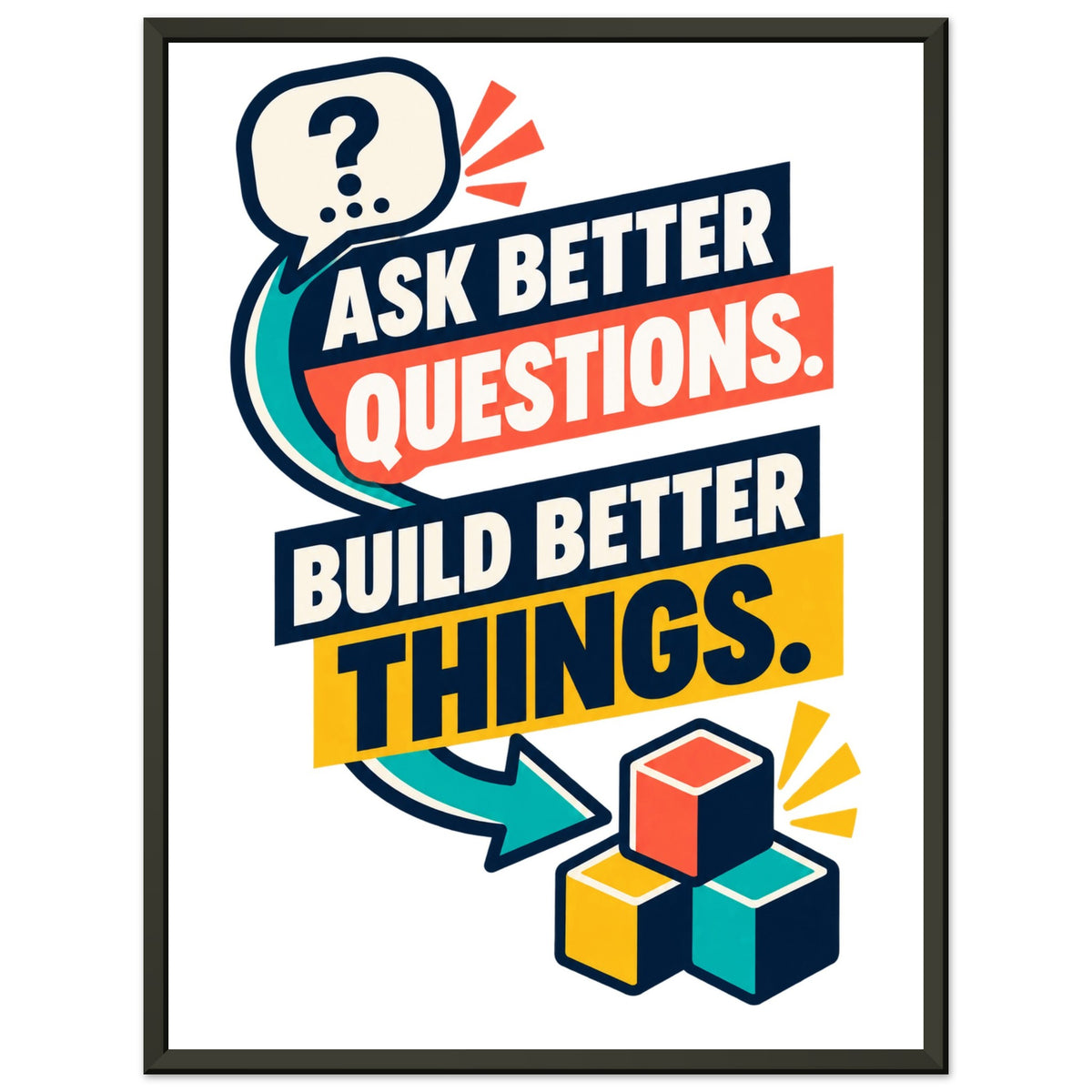 Ask Better Questions, Build Better Things - 30x40 cm, Classic Matte Paper Metal Framed Poster, Black frame - Quip & Grain
