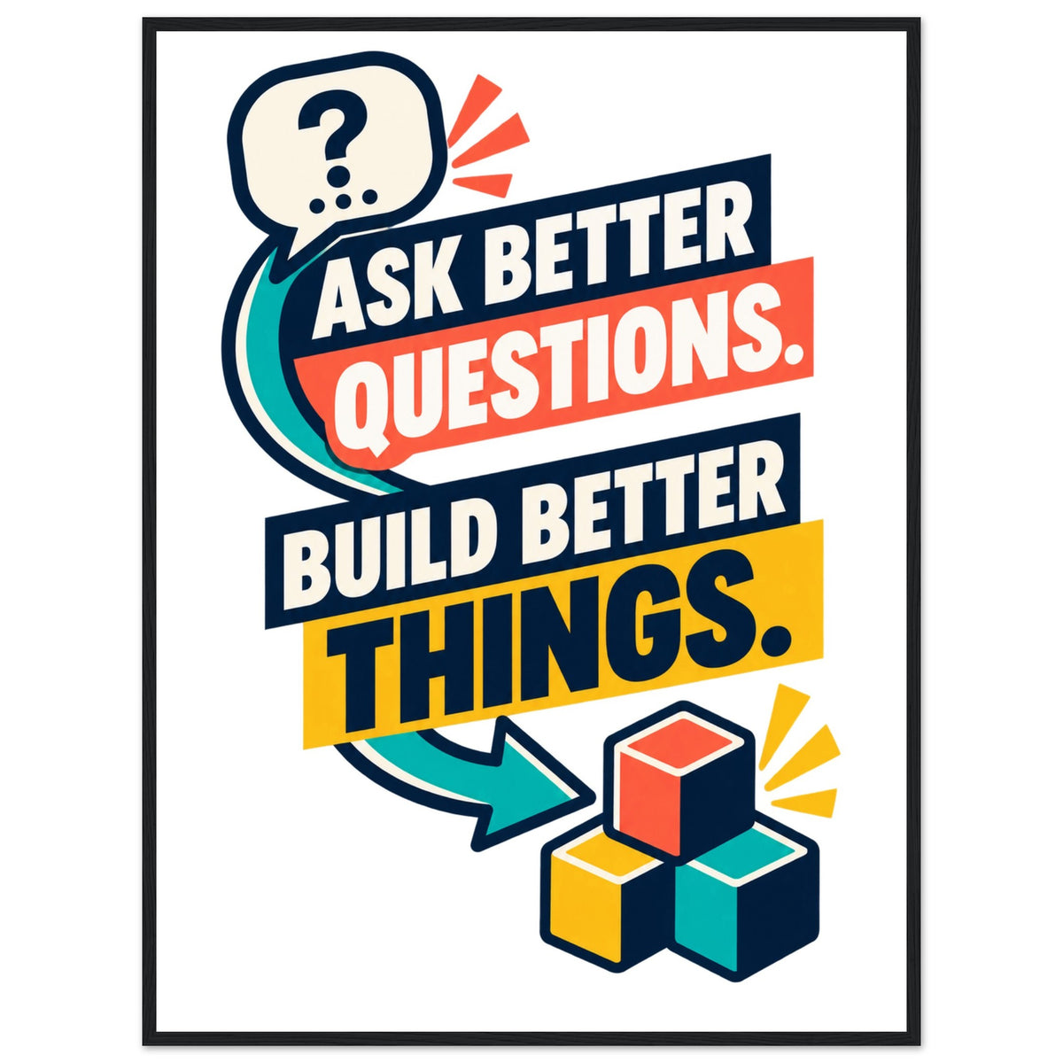 Ask Better Questions, Build Better Things - 75x100 cm, Fine Art Framed Poster, Black frame - Not assembled - Quip & Grain
