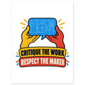 Critique the Work, Respect the Maker, 75x100 cm semi-glossy paper poster, by Quip & Grain